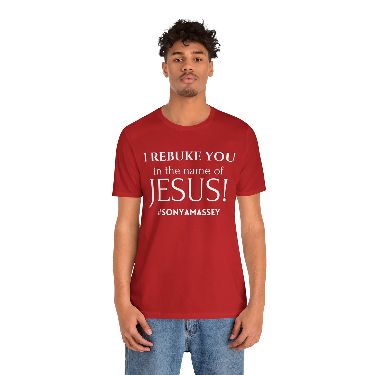 I REBUKE YOU in the name of JESUS! #SONYAMASSEY - Unisex Jersey Short Sleeve Tee