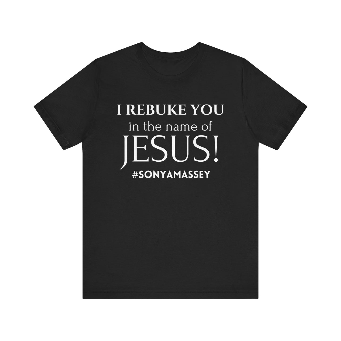 I REBUKE YOU in the name of JESUS! #SONYAMASSEY - Unisex Jersey Short Sleeve Tee