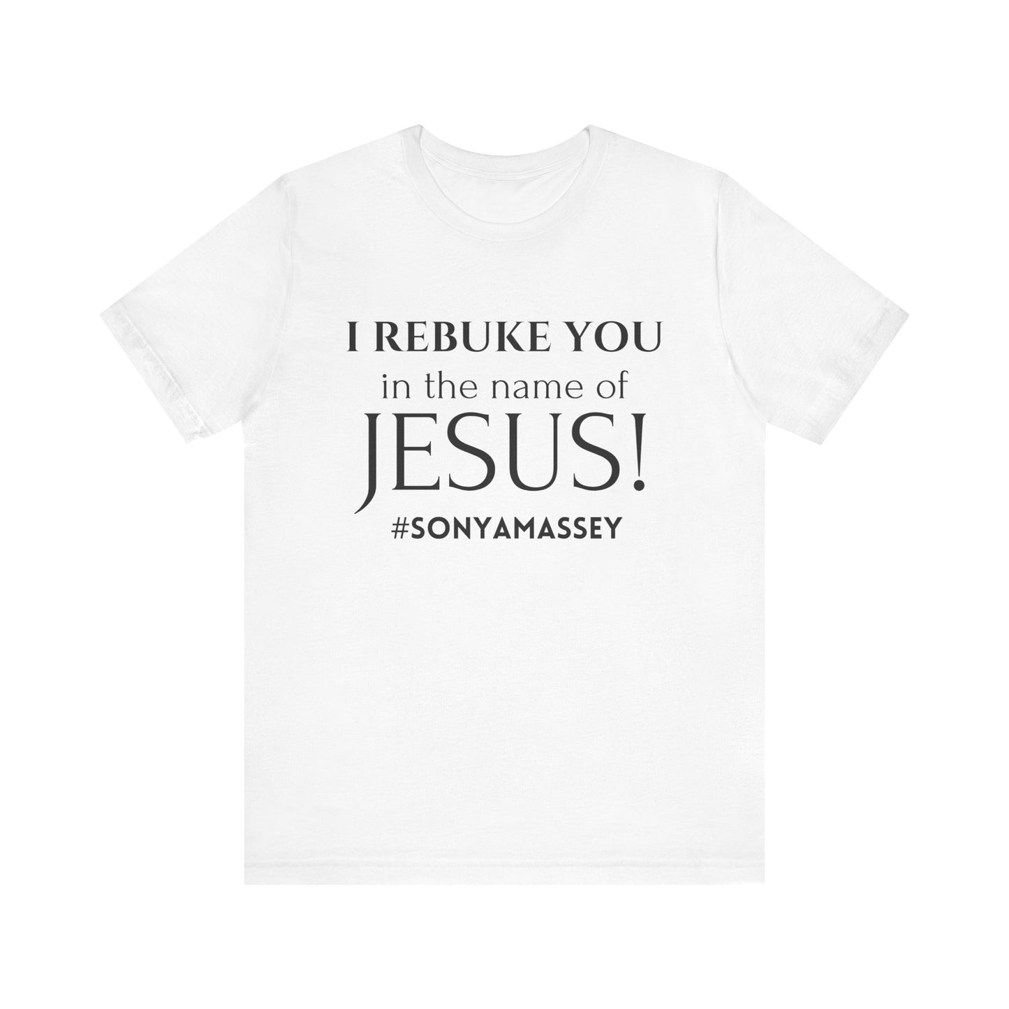 I REBUKE YOU in the name of JESUS! #SONYAMASSEY - Unisex Jersey Short Sleeve Tee